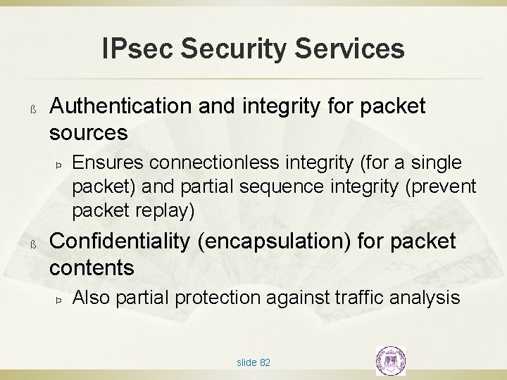 IPsec Security Services ß Authentication and integrity for packet sources Þ ß Ensures connectionless