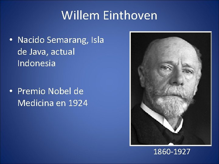 Willem Einthoven • Nacido Semarang, Isla de Java, actual Indonesia • Premio Nobel de