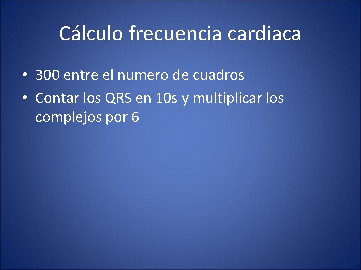 Cálculo frecuencia cardiaca • 300 entre el numero de cuadros • Contar los QRS