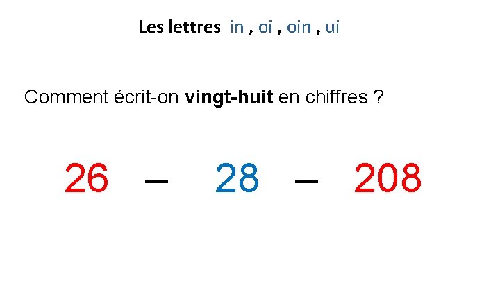 Les lettres in , oin , ui Comment écrit-on vingt-huit en chiffres ? 26