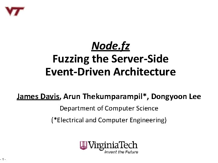 Node. fz Fuzzing the Server-Side Event-Driven Architecture James Davis, Arun Thekumparampil*, Dongyoon Lee Department