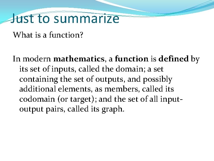 Just to summarize What is a function? In modern mathematics, a function is defined