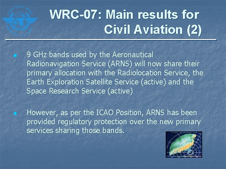 WRC-07: Main results for Civil Aviation (2) n n 9 GHz bands used by