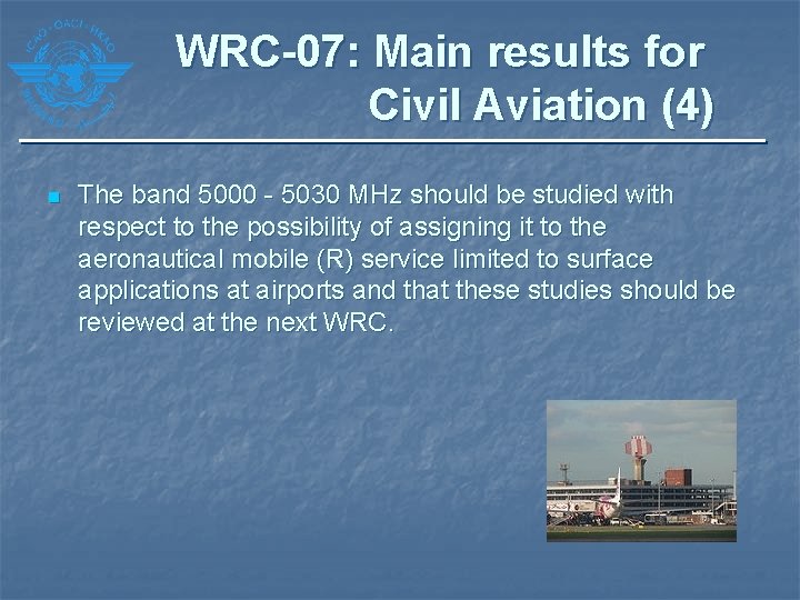 WRC-07: Main results for Civil Aviation (4) n The band 5000 - 5030 MHz