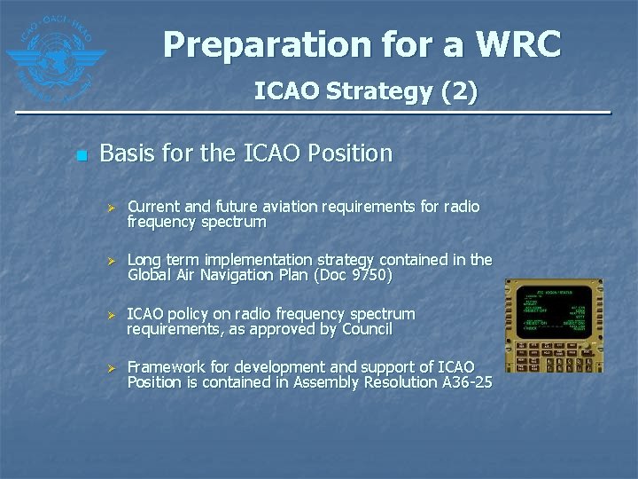 Preparation for a WRC ICAO Strategy (2) n Basis for the ICAO Position Ø Preparation for a WRC ICAO Strategy (2) n Basis for the ICAO Position Ø