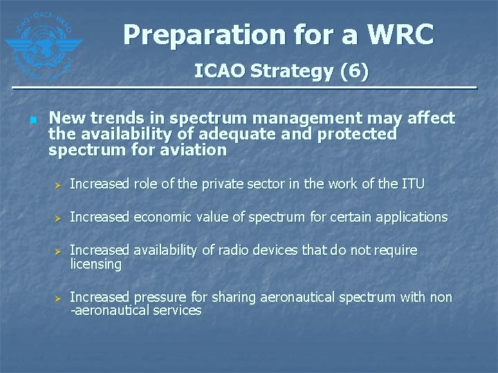 Preparation for a WRC ICAO Strategy (6) n New trends in spectrum management may