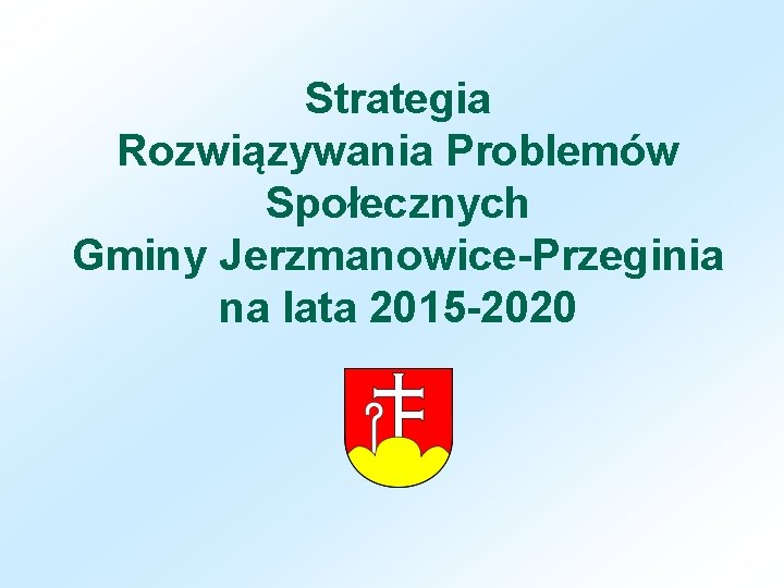 Strategia Rozwiązywania Problemów Społecznych Gminy Jerzmanowice-Przeginia na lata 2015 -2020 