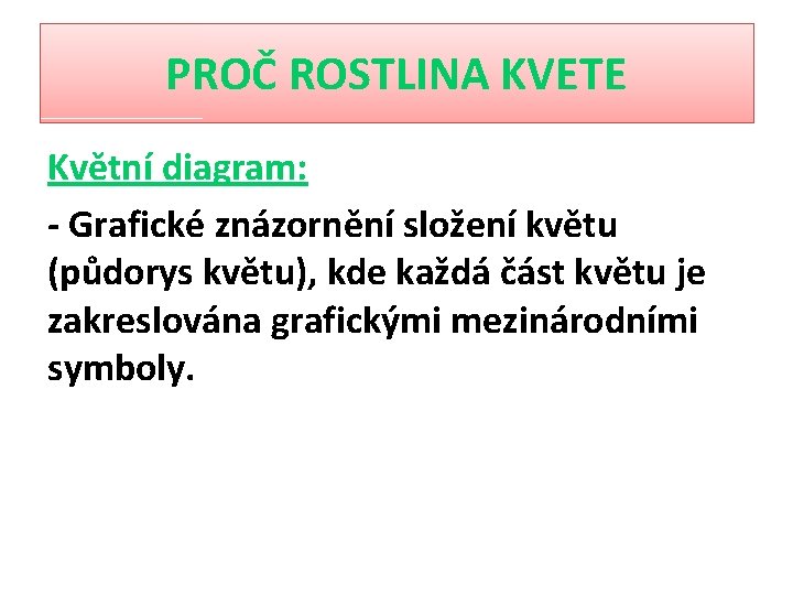 PROČ ROSTLINA KVETE Květní diagram: - Grafické znázornění složení květu (půdorys květu), kde každá