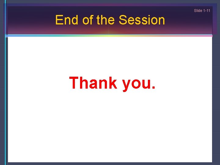 End of the Session Thank you. Slide 1 -11 