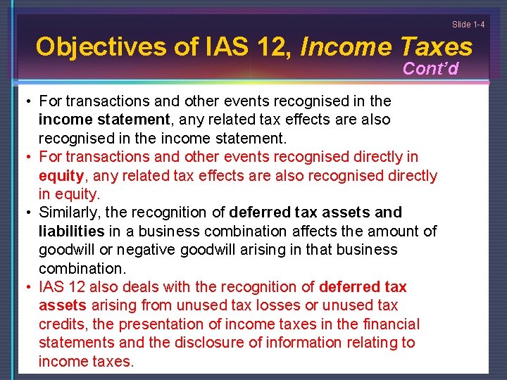 Slide 1 -4 Objectives of IAS 12, Income Taxes Cont’d • For transactions and