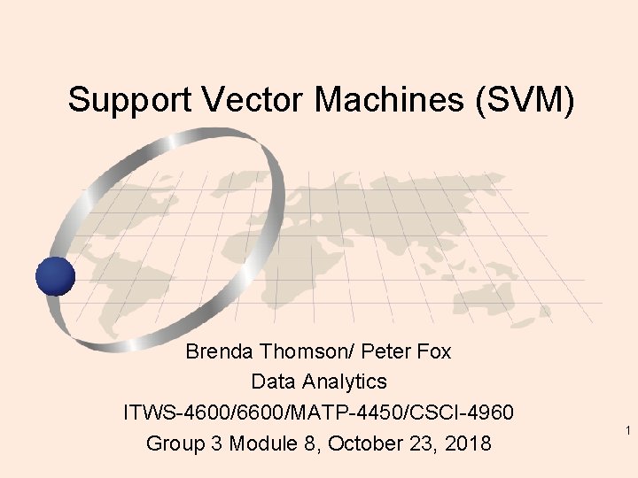 Support Vector Machines (SVM) Brenda Thomson/ Peter Fox Data Analytics ITWS-4600/6600/MATP-4450/CSCI-4960 Group 3 Module