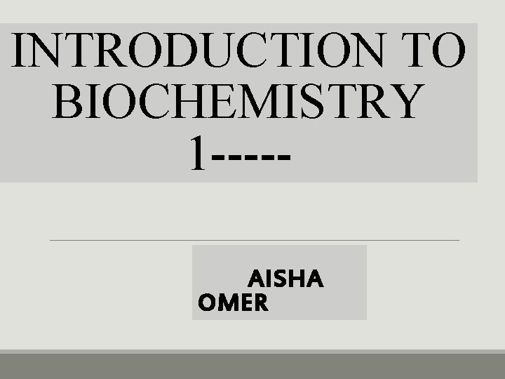 INTRODUCTION TO BIOCHEMISTRY 1 ----AISHA OMER 