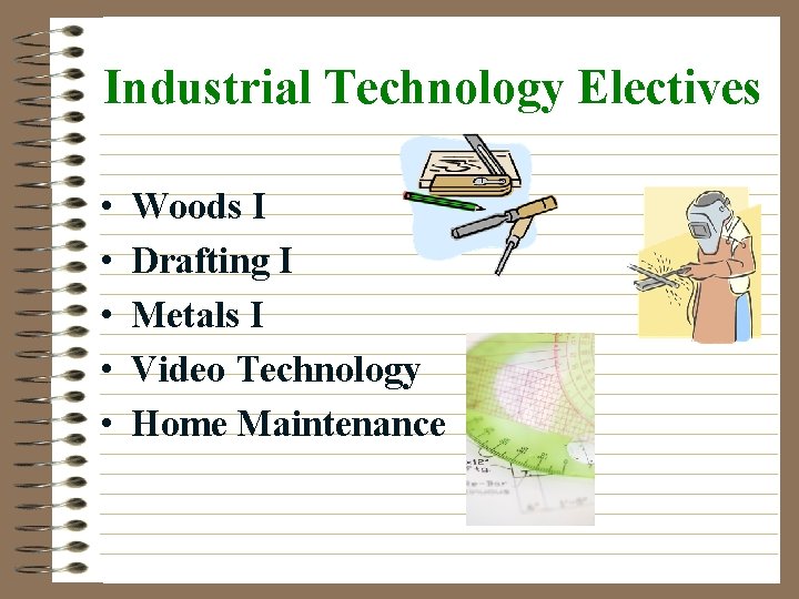 Industrial Technology Electives • • • Woods I Drafting I Metals I Video Technology