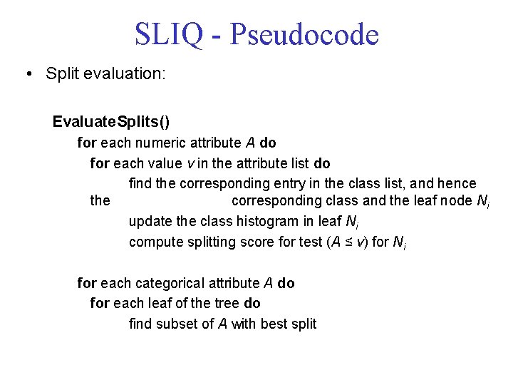 SLIQ - Pseudocode • Split evaluation: Evaluate. Splits() for each numeric attribute A do