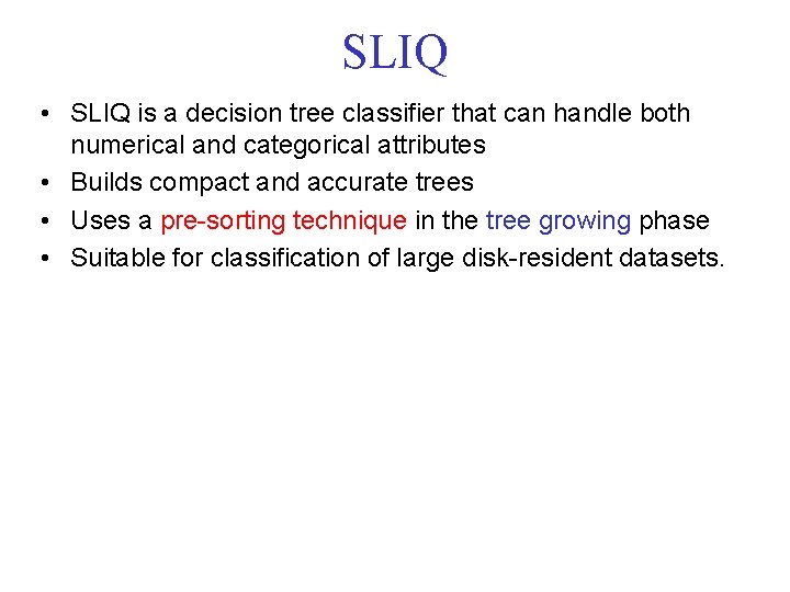 SLIQ • SLIQ is a decision tree classifier that can handle both numerical and