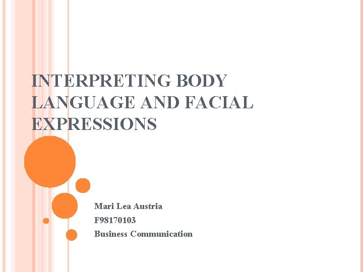 INTERPRETING BODY LANGUAGE AND FACIAL EXPRESSIONS Mari Lea Austria F 98170103 Business Communication 