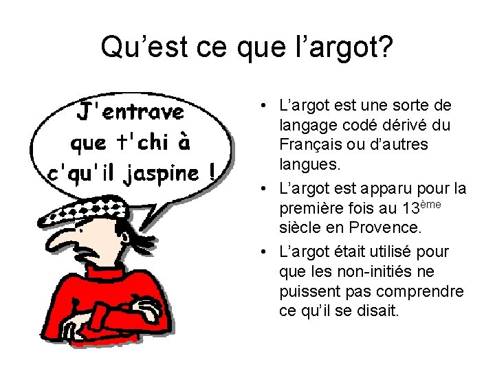 Qu’est ce que l’argot? • L’argot est une sorte de langage codé dérivé du