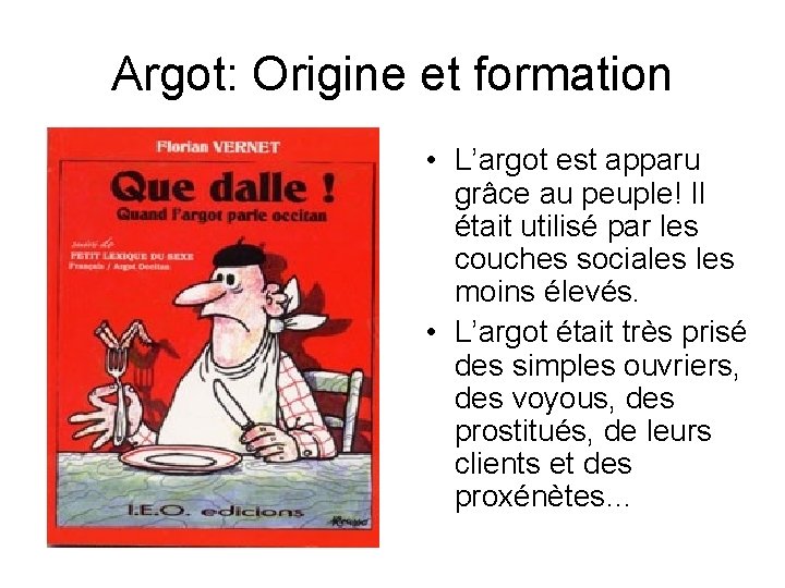 Argot: Origine et formation • L’argot est apparu grâce au peuple! Il était utilisé