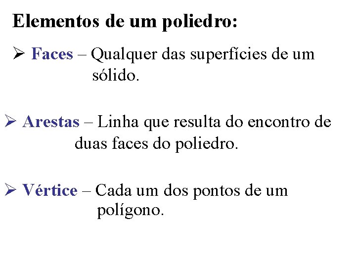 Elementos de um poliedro: Ø Faces – Qualquer das superfícies de um sólido. Ø