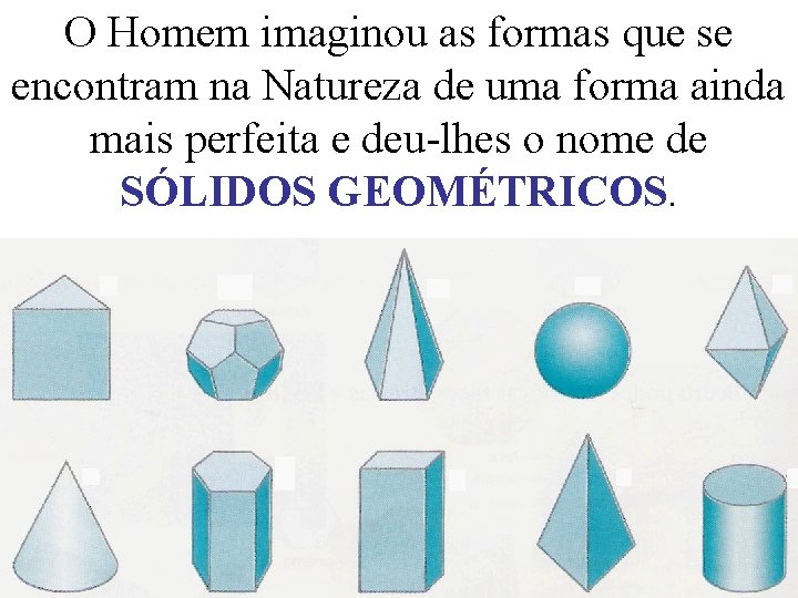 O Homem imaginou as formas que se encontram na Natureza de uma forma ainda