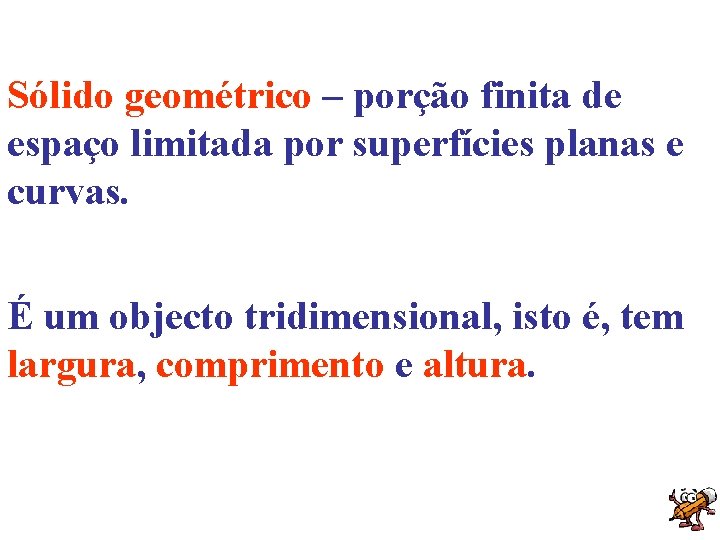 Sólido geométrico – porção finita de espaço limitada por superfícies planas e curvas. É
