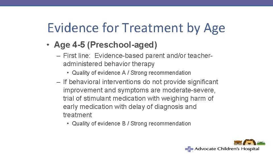 Evidence for Treatment by Age • Age 4 -5 (Preschool-aged) – First line: Evidence-based