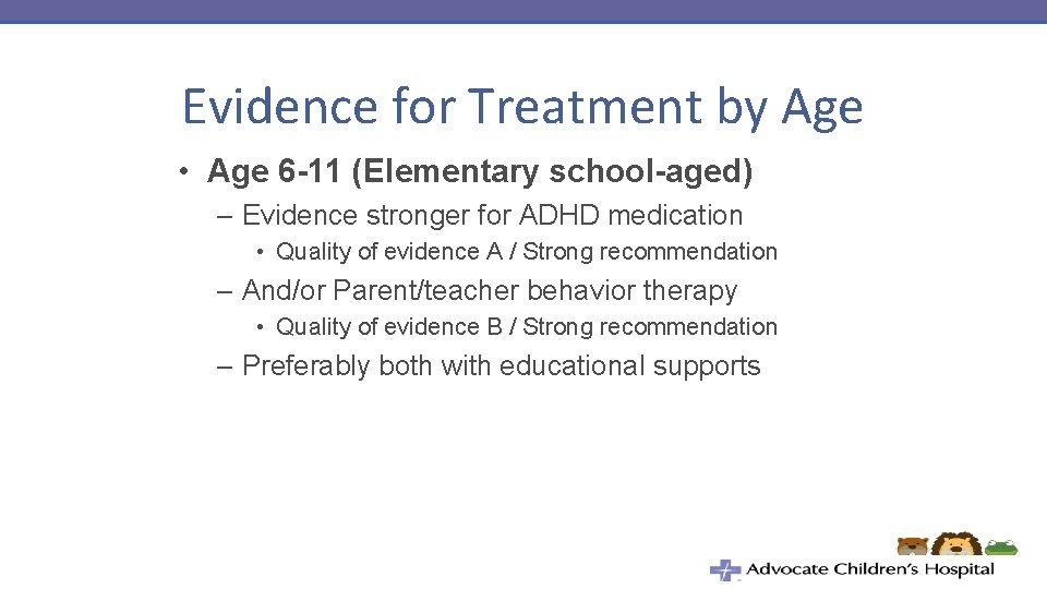 Evidence for Treatment by Age • Age 6 -11 (Elementary school-aged) – Evidence stronger
