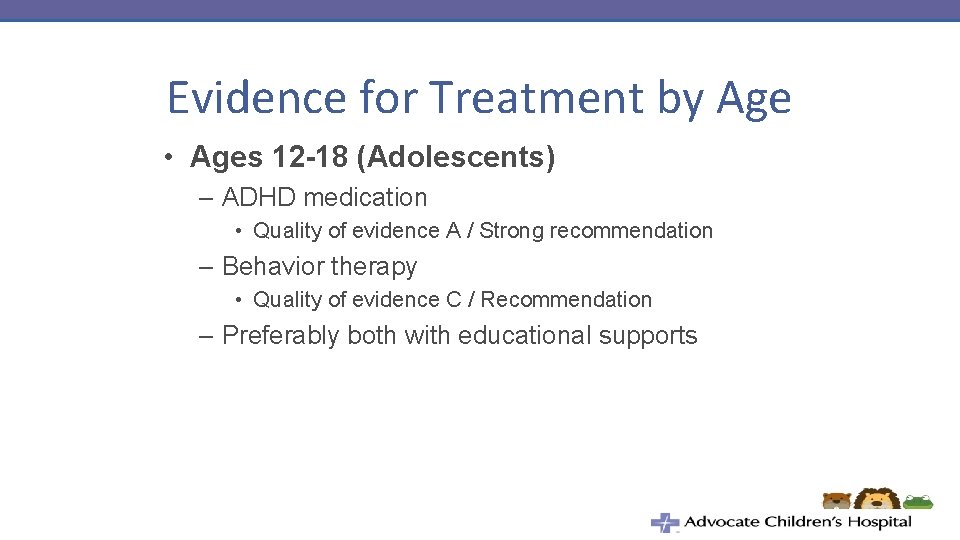 Evidence for Treatment by Age • Ages 12 -18 (Adolescents) – ADHD medication •