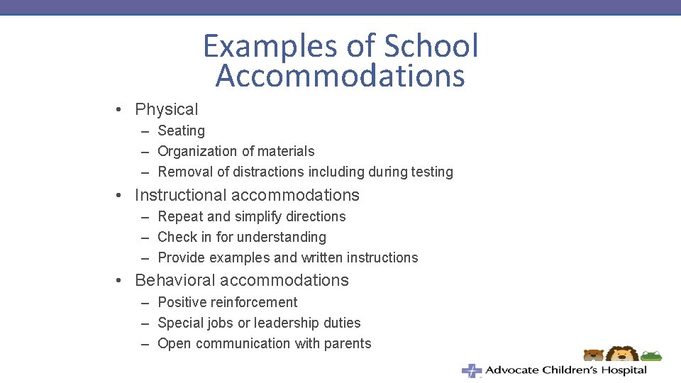 Examples of School Accommodations • Physical – Seating – Organization of materials – Removal