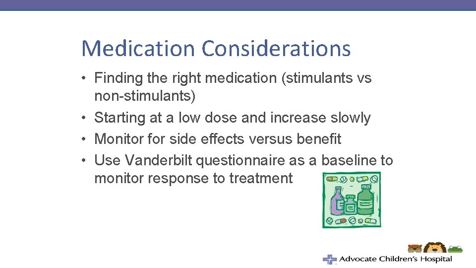 Medication Considerations • Finding the right medication (stimulants vs non-stimulants) • Starting at a