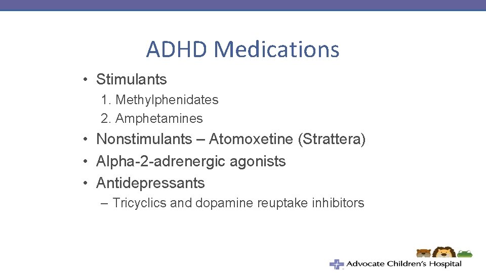 ADHD Medications • Stimulants 1. Methylphenidates 2. Amphetamines • Nonstimulants – Atomoxetine (Strattera) •
