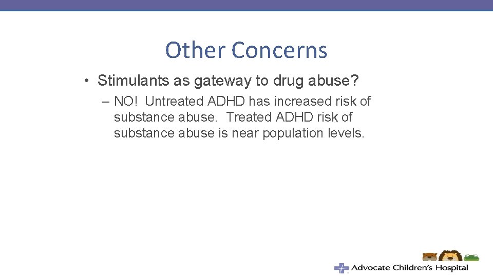 Other Concerns • Stimulants as gateway to drug abuse? – NO! Untreated ADHD has