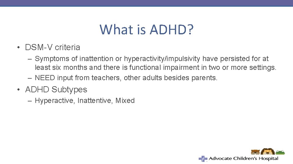 What is ADHD? • DSM-V criteria – Symptoms of inattention or hyperactivity/impulsivity have persisted
