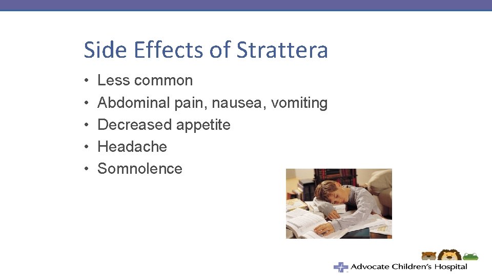 Side Effects of Strattera • • • Less common Abdominal pain, nausea, vomiting Decreased