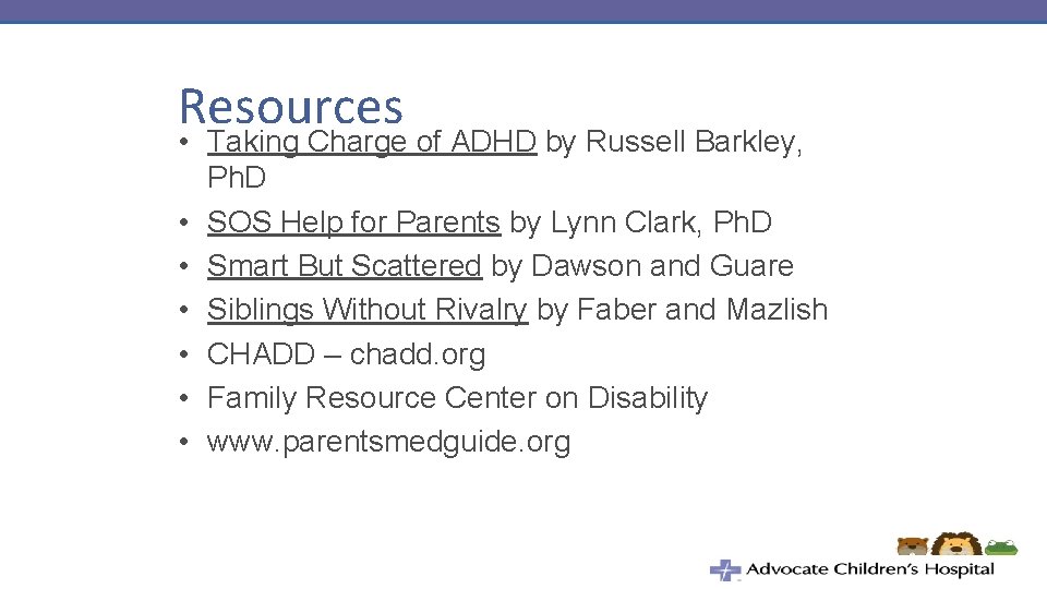 Resources • Taking Charge of ADHD by Russell Barkley, Ph. D • SOS Help