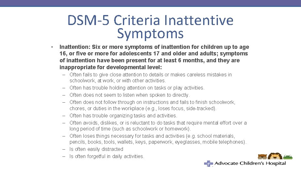 DSM-5 Criteria Inattentive Symptoms • Inattention: Six or more symptoms of inattention for children