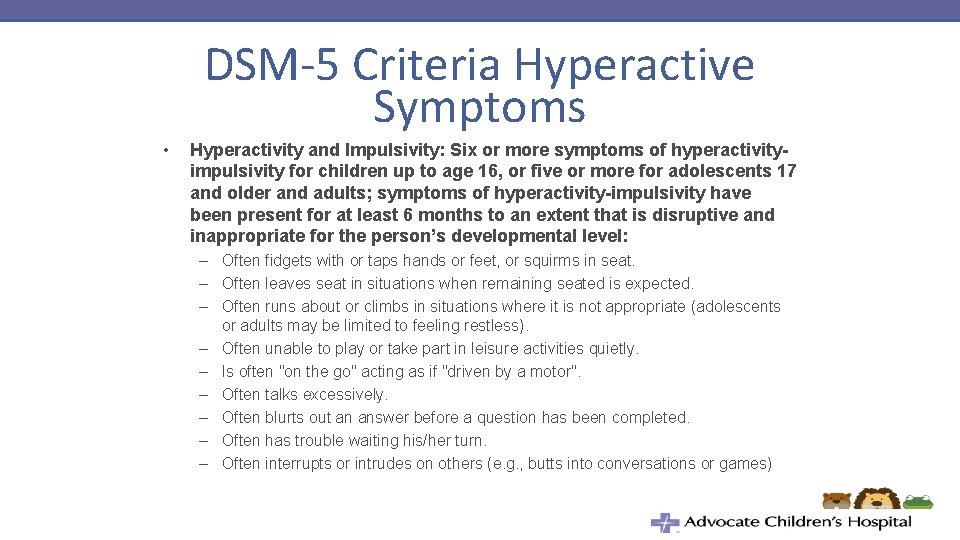 DSM-5 Criteria Hyperactive Symptoms • Hyperactivity and Impulsivity: Six or more symptoms of hyperactivityimpulsivity