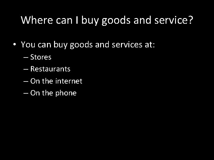 Where can I buy goods and service? • You can buy goods and services