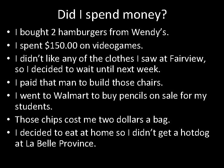 Did I spend money? • I bought 2 hamburgers from Wendy’s. • I spent