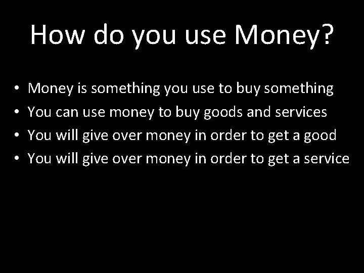 How do you use Money? • • Money is something you use to buy