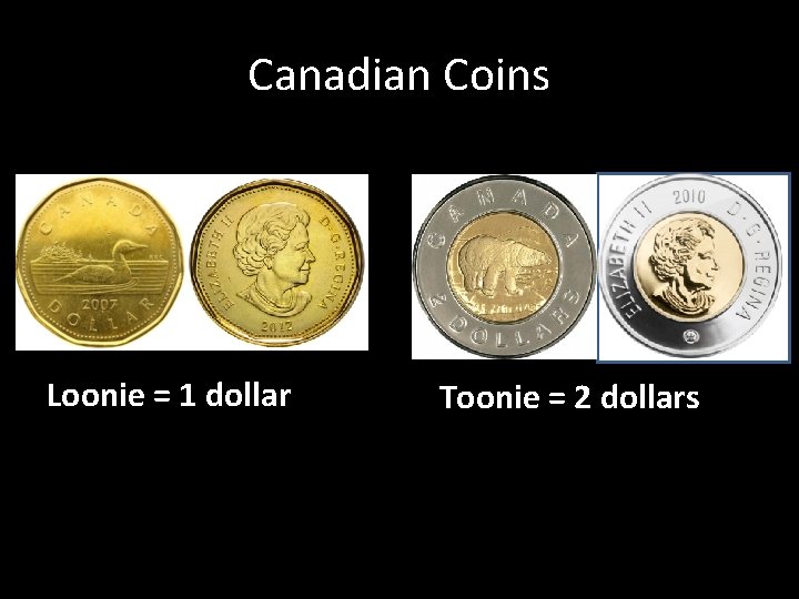 Canadian Coins Loonie = 1 dollar Toonie = 2 dollars 