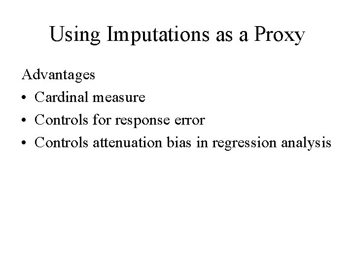 Using Imputations as a Proxy Advantages • Cardinal measure • Controls for response error