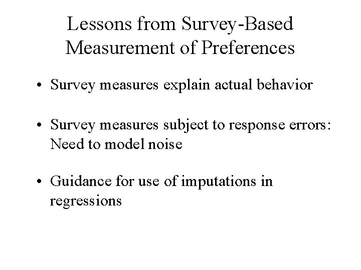 Lessons from Survey-Based Measurement of Preferences • Survey measures explain actual behavior • Survey
