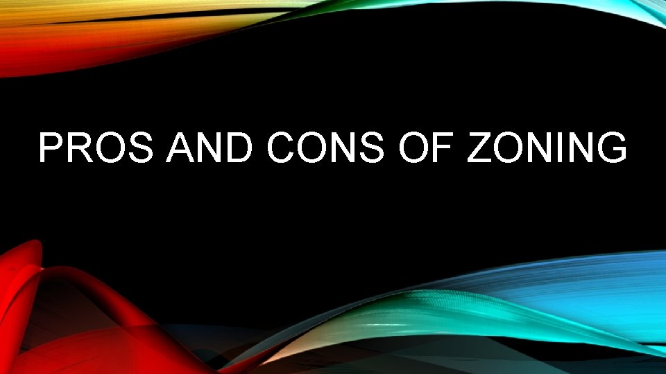 PROS AND CONS OF ZONING 