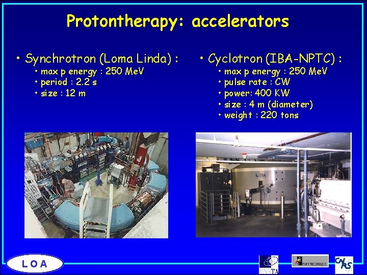 Protontherapy: accelerators • Synchrotron (Loma Linda) : • max p energy : 250 Me.