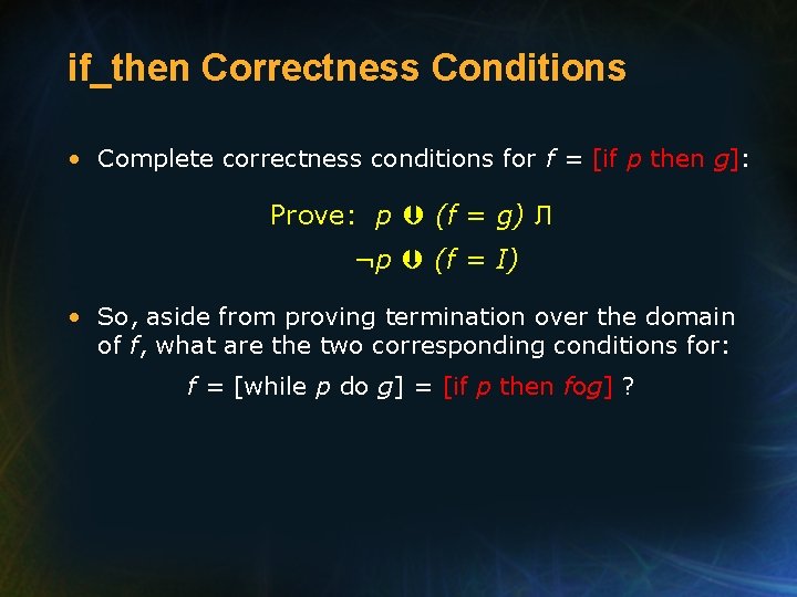 if_then Correctness Conditions • Complete correctness conditions for f = [if p then g]: