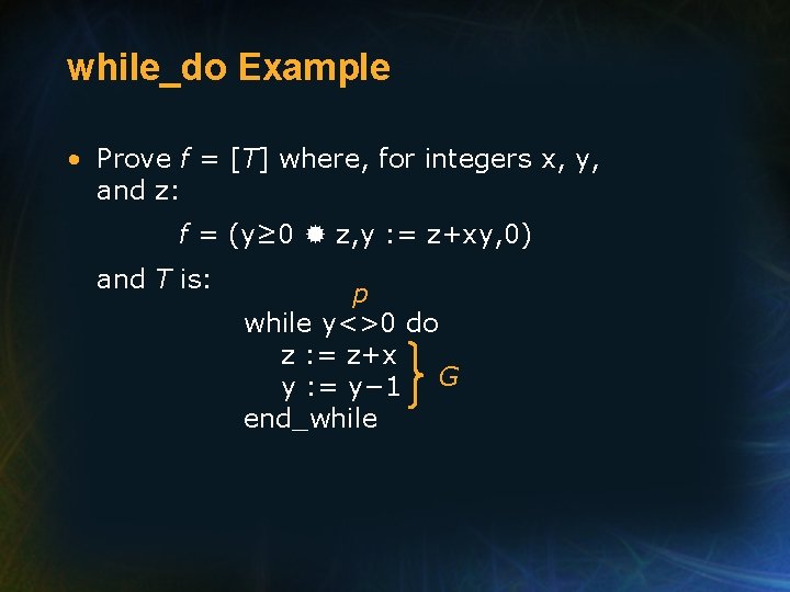 while_do Example • Prove f = [T] where, for integers x, y, and z: