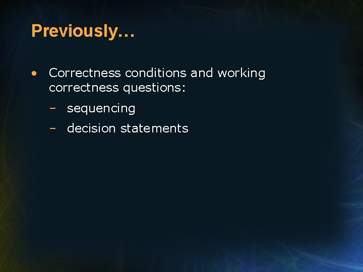 Previously… • Correctness conditions and working correctness questions: – sequencing – decision statements 