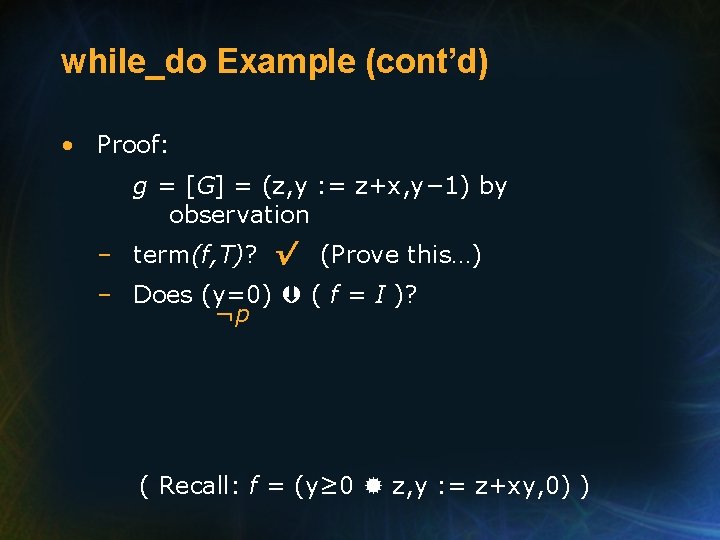 while_do Example (cont’d) • Proof: g = [G] = (z, y : = z+x,