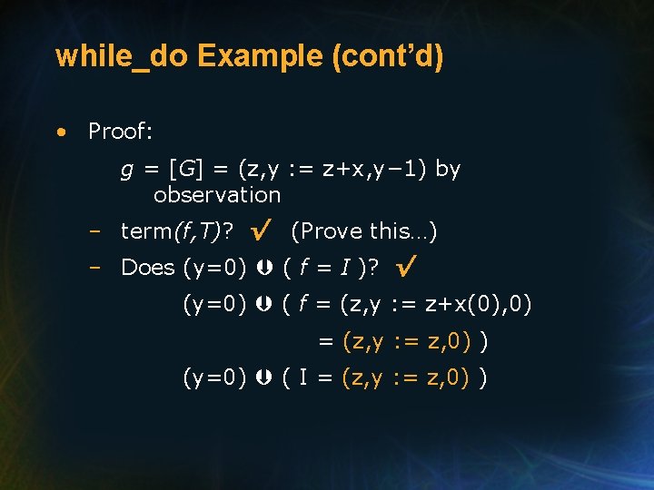 while_do Example (cont’d) • Proof: g = [G] = (z, y : = z+x,